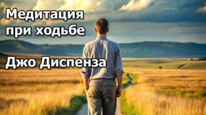 Медитация при ходьбе от Джо Диспенза. Быстрое исполнение желаний. #силамысли #джодиспенза