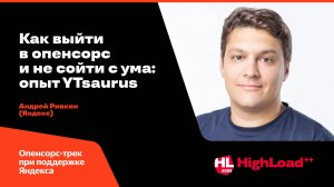 Как выйти в опенсорс и не сойти с ума: опыт YTsaurus / Андрей Ривкин (Яндекс)