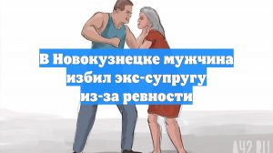 В Новокузнецке мужчина избил экс-супругу из-за ревности