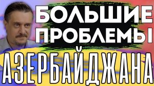 У Азербайджана большие проблемы