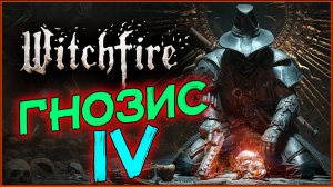 Гнозис IV - Охотник на ведьм в Witchfire - продолжаем очищать мир - стрим 4