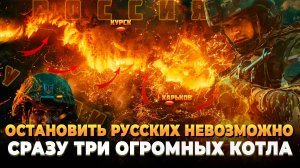 Остановить русских не возможно - Сразу три огромных "котла"