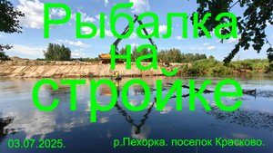 Рыбалка на стройке. 03.07.2025. р. Пехорка. пос. Красково.