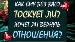 💥 КАК ЕМУ БЕЗ ВАС? 💔 ТОСКУЕТ ЛИ? 😟 ХОЧЕТ ЛИ БЫТЬ С ВАМИ?🙏