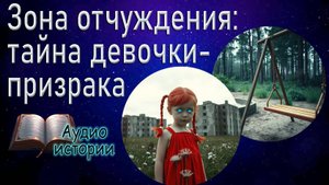 Зона отчуждения: тайна девочки-призрака