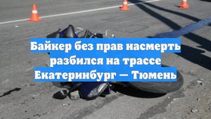 Байкер без прав насмерть разбился на трассе Екатеринбург — Тюмень