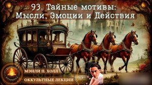 93. ТАЙНЫЕ МОТИВЫ: Мысли, Эмоции и Действия / ЛЕКЦИЯ / Мэнли П. Холл