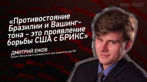 "Противостояние Бразилии и Вашингтона - это проявление борьбы США с БРИКС" - Дмитрий Ежов