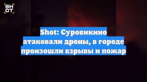 Shot: Суровикино атаковали дроны, в городе произошли взрывы и пожар