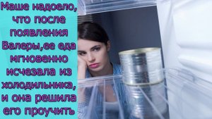 Маше надоело, что после появления Валеры, ее еда мгновенно исчезала из холодильника, и она решила