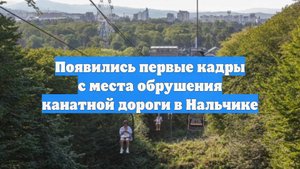 Появились первые кадры с места обрушения канатной дороги в Нальчике