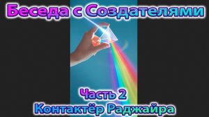✅ Вторая Беседа с Создателями. Контактёр Раджайра.