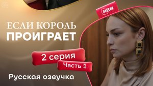 Если король проиграет | 2 серия 1 часть (русская озвучка)