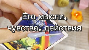 Его мысли, чувства, действия. Гадание на Таро. Онлайн расклад