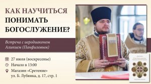 Как научиться понимать богослужение? Иеродиакон Алипий (Панфилов)
