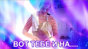 ВОТ ТЕБЕ И НА.....