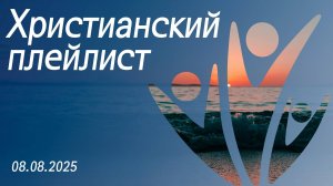 Христианский плейлист 08.08.2025