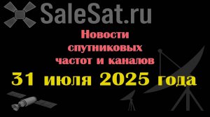 Новости спутниковых каналов и частот(транспондеров) от 31.07.25