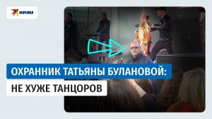 Охранник Татьяны Булановой: не хуже танцоров