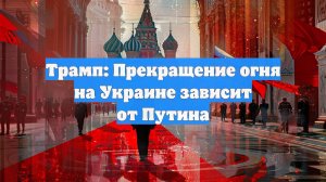 Трамп: Прекращение огня на Украине зависит от Путина
