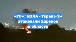 «РВ»: БПЛА «Герань-2» атаковали Харьков и область