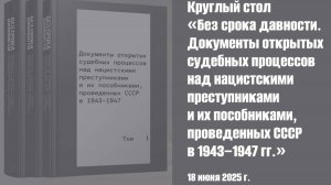 Круглый стол«Без срока давности. Документы открытых судебных процессов над нацистскими преступникам»