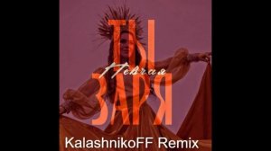 ПЕВЧАЯ - Ты заря (KalashnikoFF Remix)