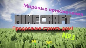 LP.Minecraft-Мировые приключения №3 ( Продолжаю строить дом! )