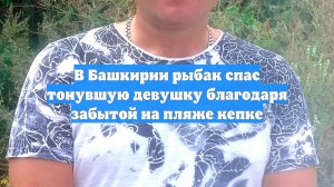В Башкирии рыбак спас тонувшую девушку благодаря забытой на пляже кепке