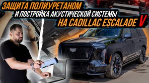 ЗАЩИТА ПОЛИУРЕТАНОМ И ПОСТОЙКА АКУСТИЧЕСКОЙ СИСТЕМЫ В CADILLAC ESCALADE V