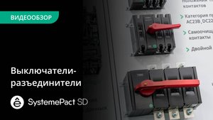Обзор выключателей-разъединителей серии SystemePact SD на токи от 16А до 1250А