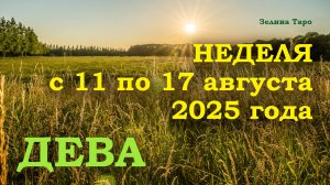 ДЕВА | ТАРО прогноз на неделю с 11 по 17 августа 2025 года