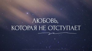 Любовь которая не отступает. Трансляция Санкт-Петербургской церкви Христа