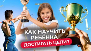 Что отличает целеустремлённых детей от остальных — и как вы можете это развить?