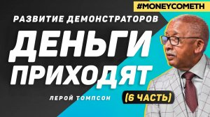 Лерой Томпсон - Развитие демонстраторов Деньги Приходят (6 часть)