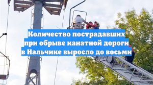 Количество пострадавших при обрыве канатной дороги в Нальчике выросло до восьми