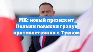 МК: новый президент Польши повысил градус противостояния с Туском