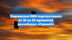 Украинская ПВО перехватывает от 10 до 25 процентов российских «Гераней»