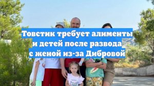 Товстик требует алименты и детей после развода с женой из-за Дибровой