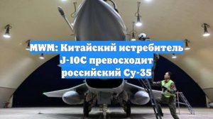 MWM: Китайский истребитель J-10C превосходит российский Су-35