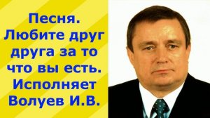1211.В.Ю.ВИДЕО. Песня. Любите друг друга за то что вы есть. Исполняет Волуев И.В.