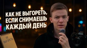 Как не выгореть, если ты снимаешь каждый день