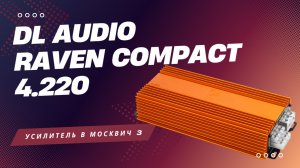 Обзор и установка усилителя от DL Audio Raven Compact 4.220 в автомобиль Москвич 3