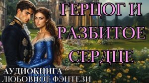 ЛЮБОВНОЕ ФЭНТЕЗИ: ГЕРЦОГ И РАЗБИТОЕ СЕРДЦЕ СЛУШАТЬ АУДИОКНИГА
