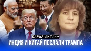 Индия и Китай послали Трампа. Дарья Митина