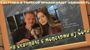 Костенко и Тарасов продолжают хайповать на скандале с моделями из Сочи