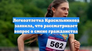 Легкоатлетка Красильникова заявила, что рассматривает вопрос о смене гражданства