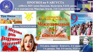 ПРОГНОЗ на 9 АВГУСТА, субботу, день БЛАГОСТИ, 2025 эпохиВодолея,Кали-юги,5й К.расы,2йСолнечной сист.