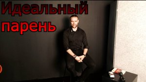 ИДЕАЛЬНЫЙ парень | МИФ или реальность