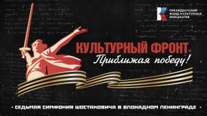 «Культурный фронт. Приближая Победу»: Седьмая симфония Шостаковича в блокадном Ленинграде